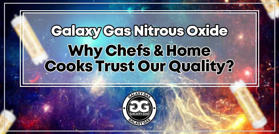 Galaxy Gas Nitrous Oxide: Why Chefs & Home Cooks Trust Our Quality?